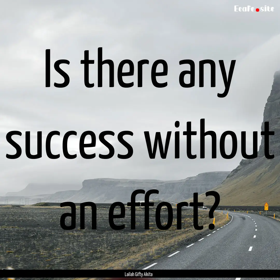 Is there any success without an effort? : Quote by Lailah Gifty Akita