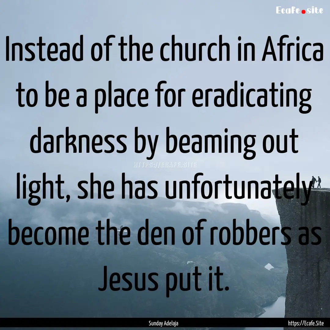 Instead of the church in Africa to be a place.... : Quote by Sunday Adelaja