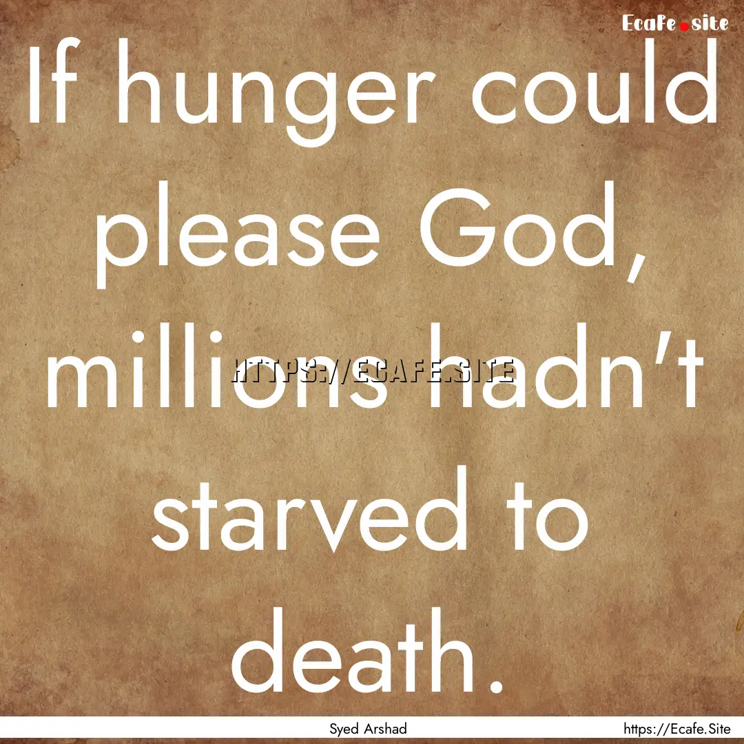 If hunger could please God, millions hadn't.... : Quote by Syed Arshad