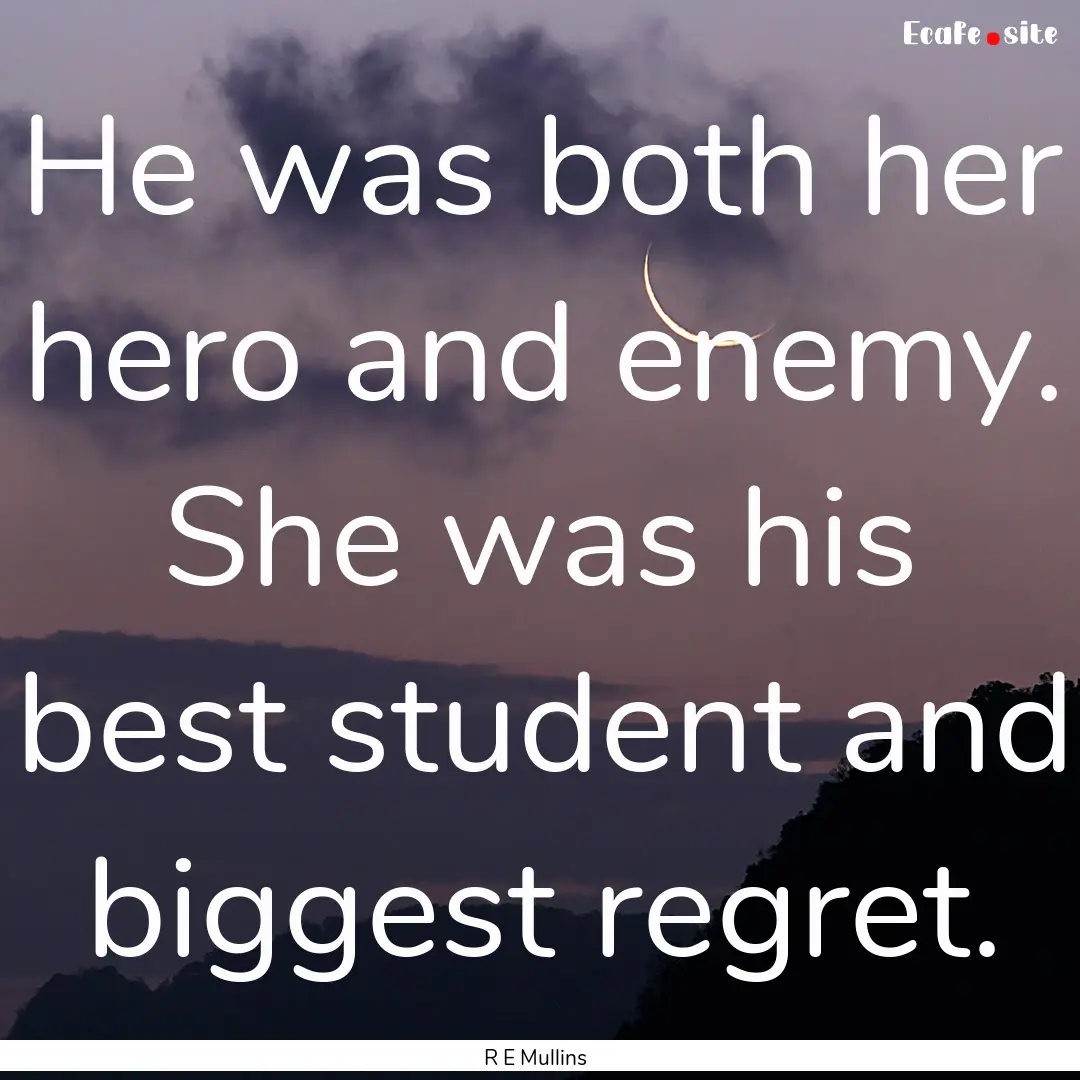 He was both her hero and enemy. She was his.... : Quote by R E Mullins