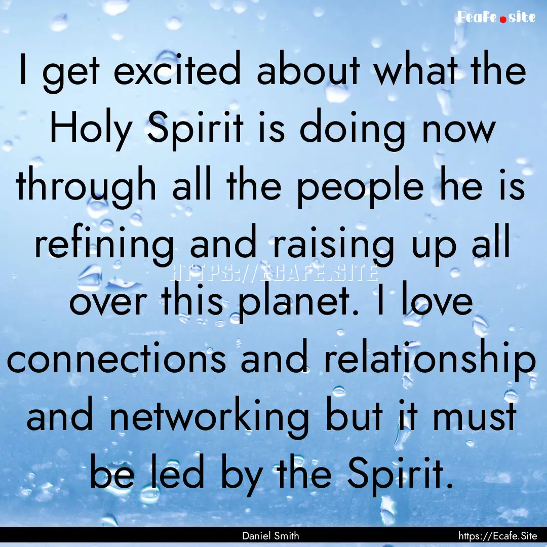 I get excited about what the Holy Spirit.... : Quote by Daniel Smith