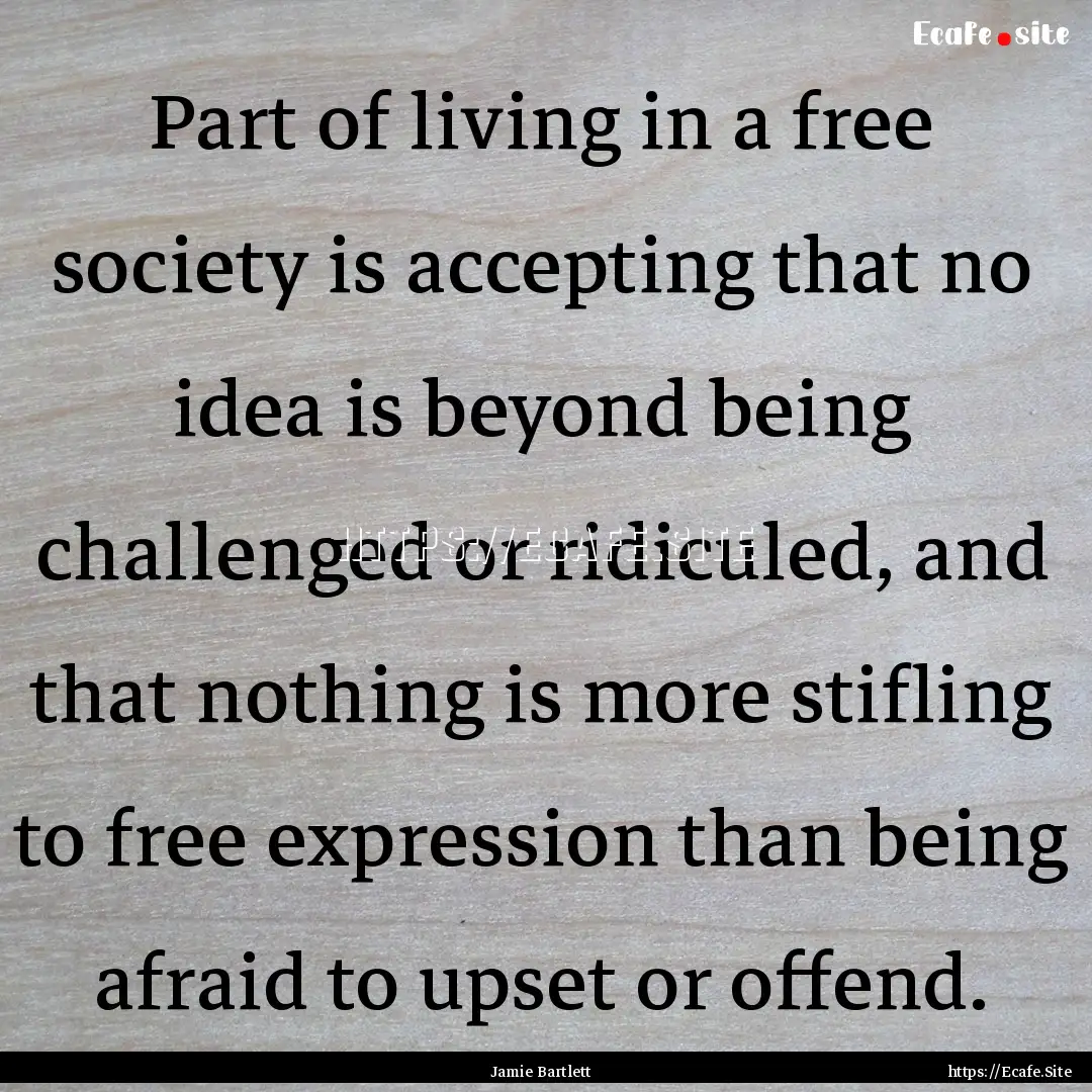 Part of living in a free society is accepting.... : Quote by Jamie Bartlett