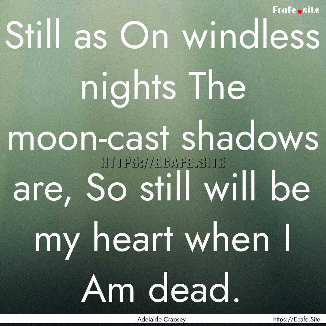 Still as On windless nights The moon-cast.... : Quote by Adelaide Crapsey