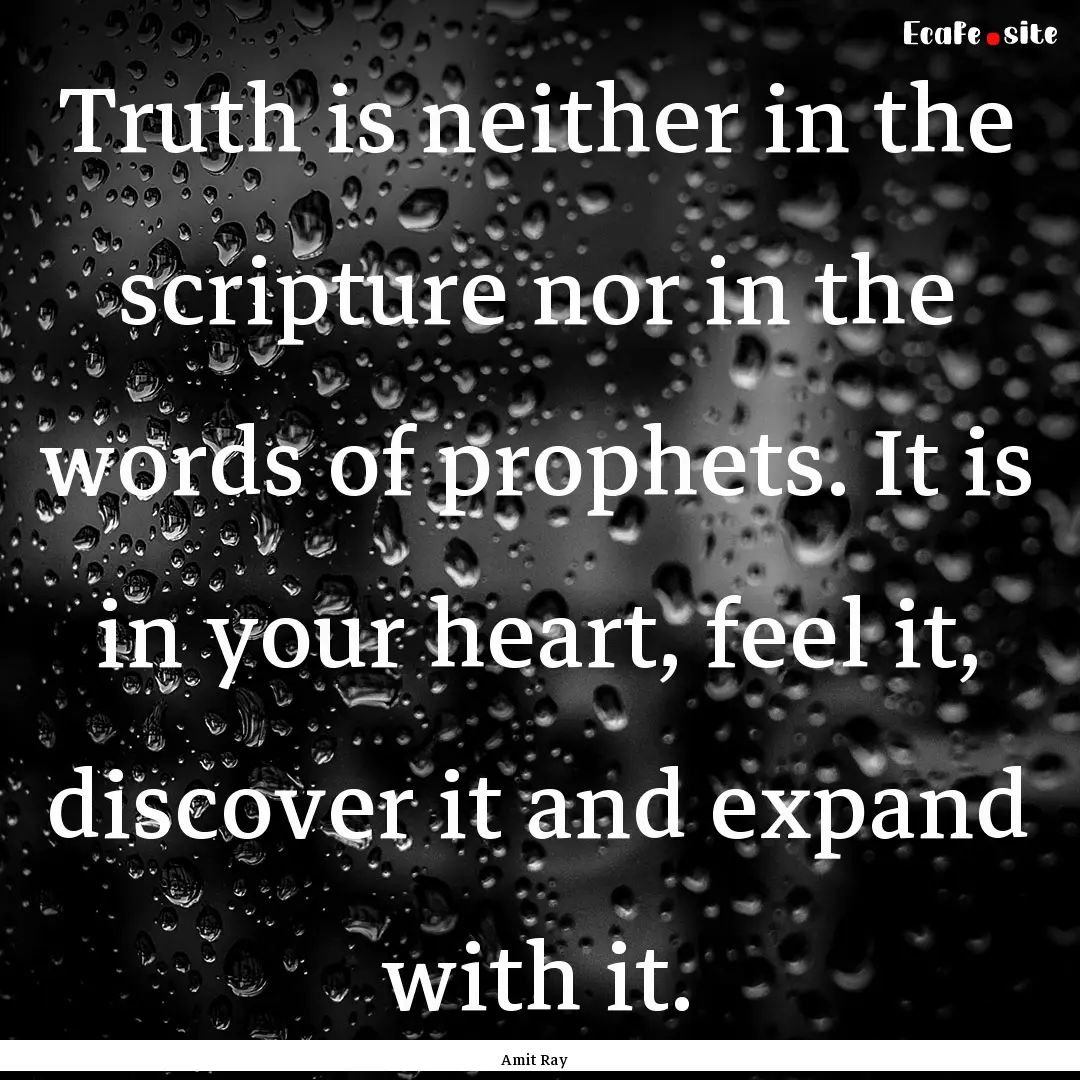 Truth is neither in the scripture nor in.... : Quote by Amit Ray