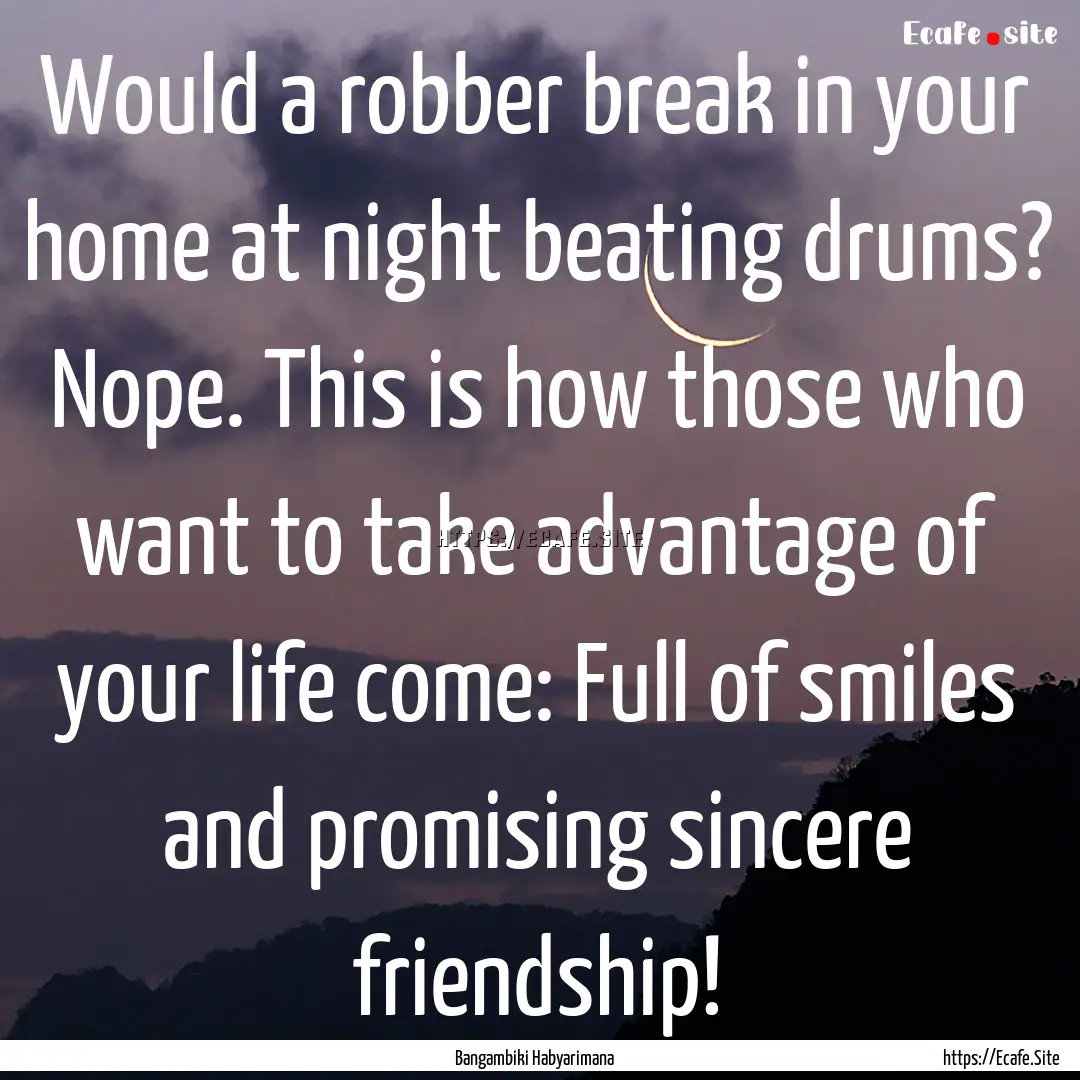 Would a robber break in your home at night.... : Quote by Bangambiki Habyarimana