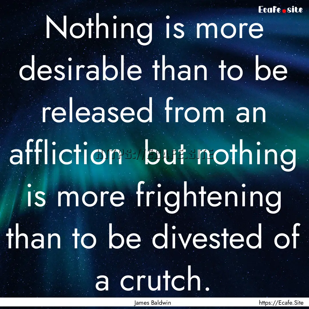 Nothing is more desirable than to be released.... : Quote by James Baldwin