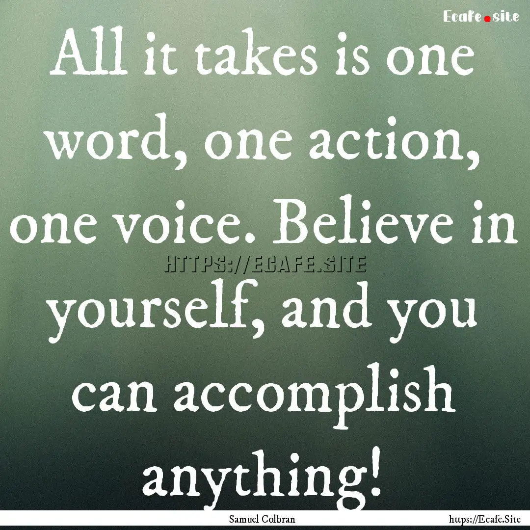 All it takes is one word, one action, one.... : Quote by Samuel Colbran