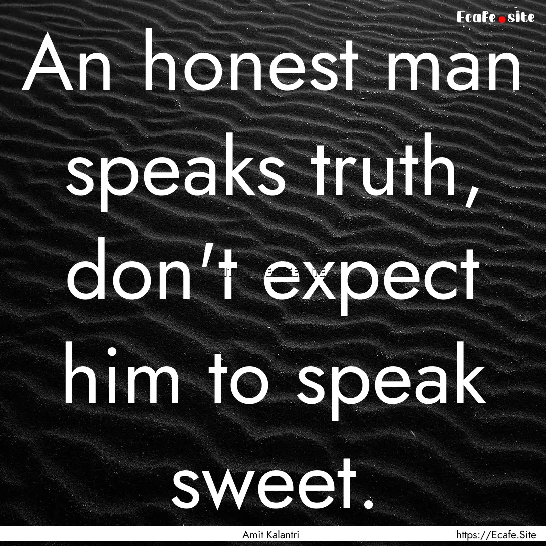 An honest man speaks truth, don't expect.... : Quote by Amit Kalantri