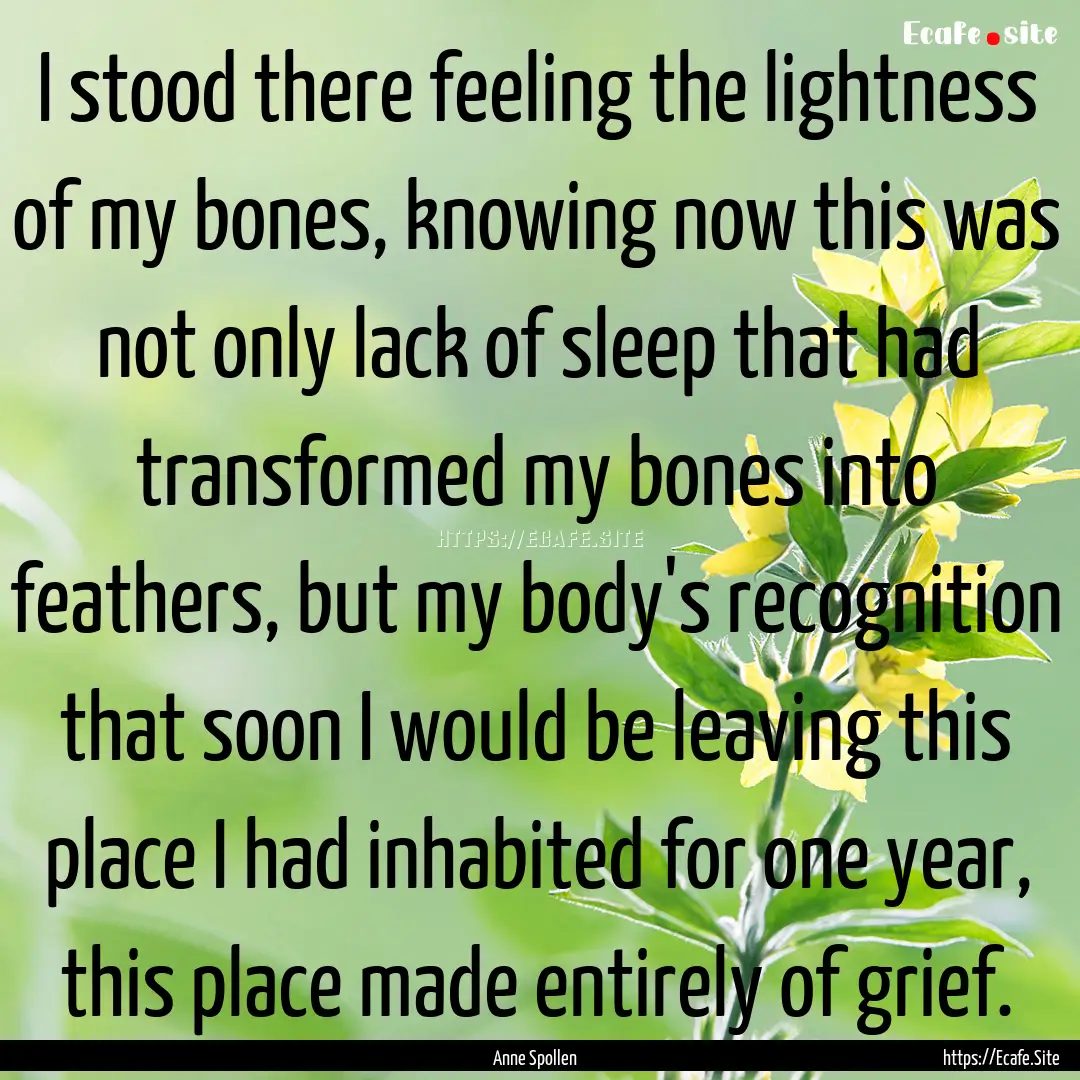 I stood there feeling the lightness of my.... : Quote by Anne Spollen