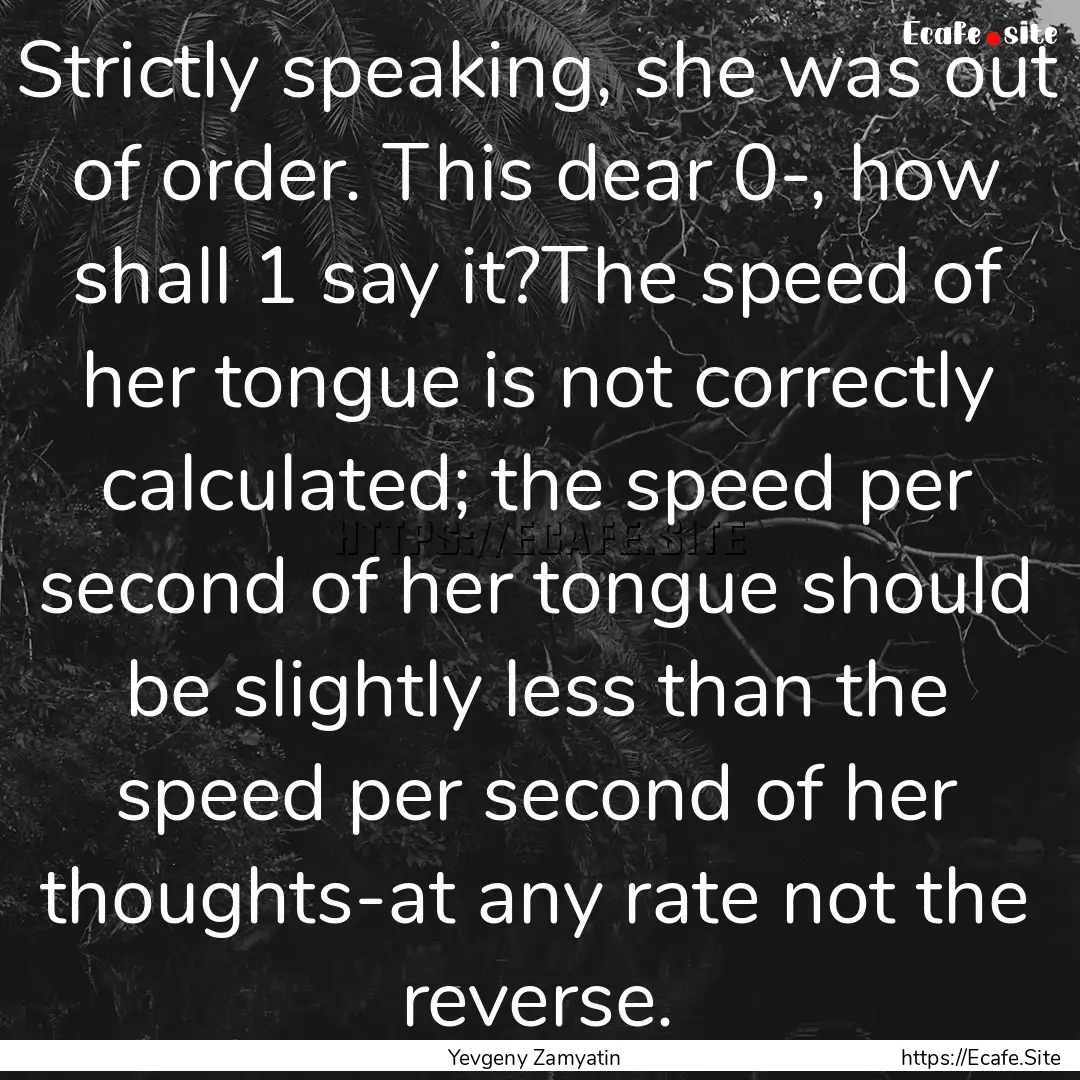 Strictly speaking, she was out of order..... : Quote by Yevgeny Zamyatin