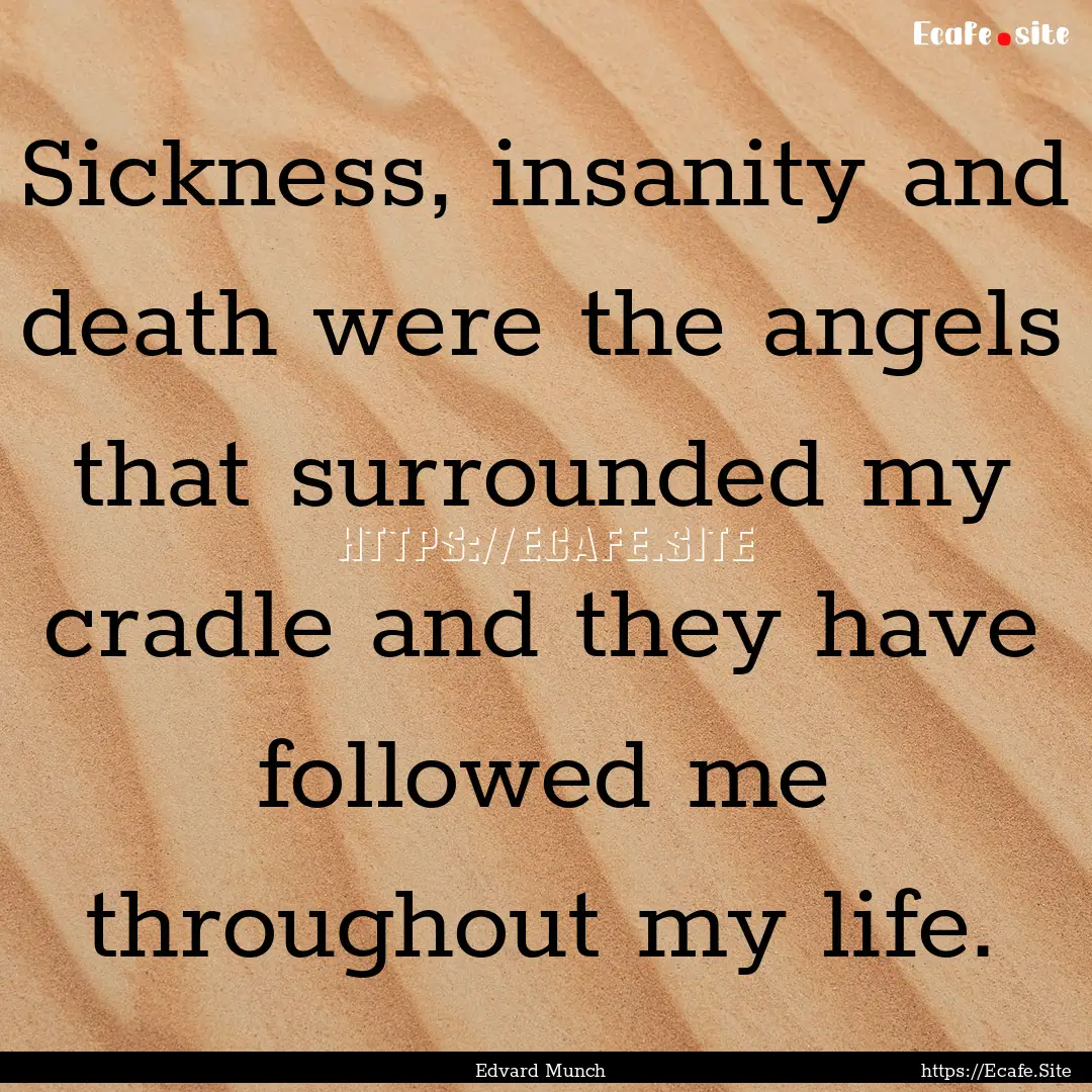 Sickness, insanity and death were the angels.... : Quote by Edvard Munch