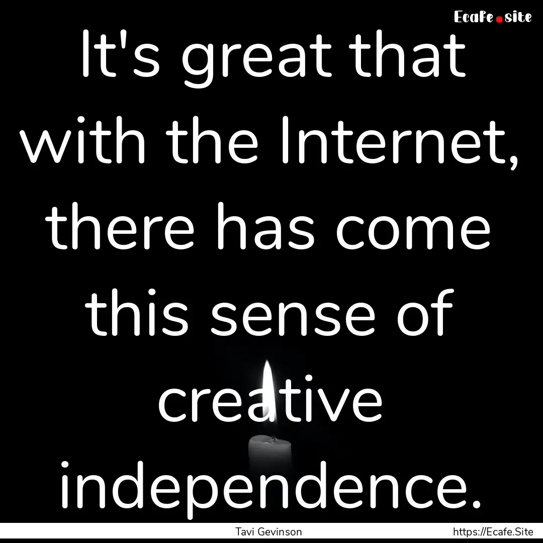 It's great that with the Internet, there.... : Quote by Tavi Gevinson