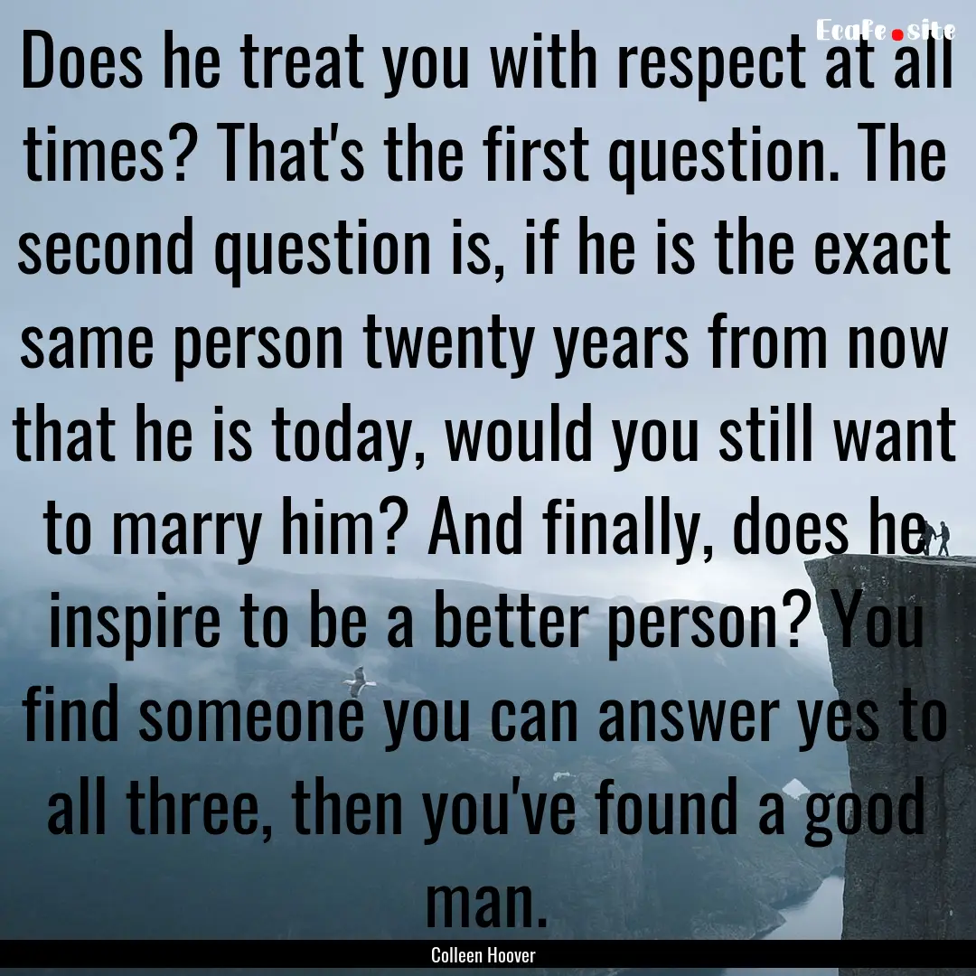 Does he treat you with respect at all times?.... : Quote by Colleen Hoover