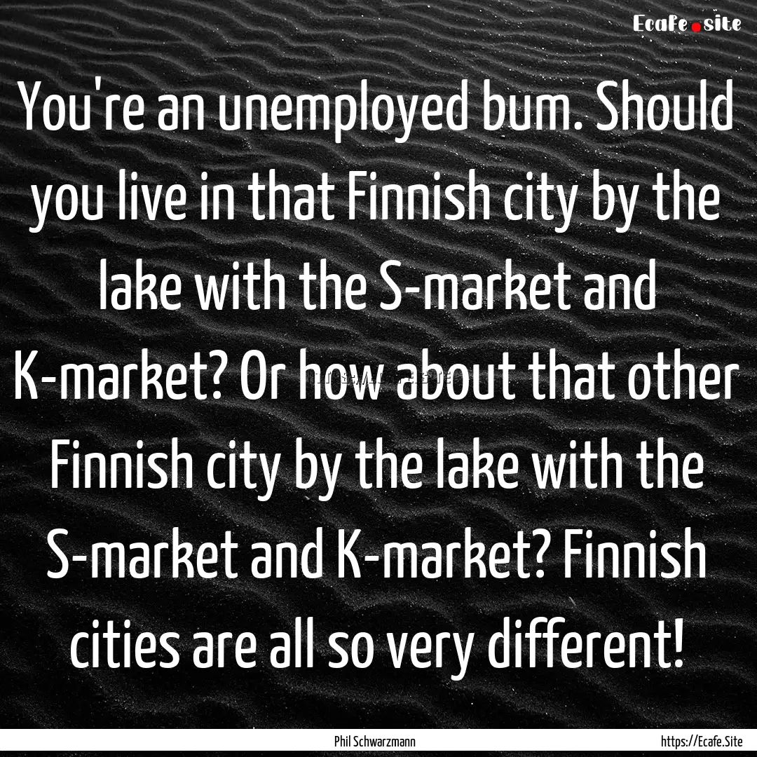 You're an unemployed bum. Should you live.... : Quote by Phil Schwarzmann