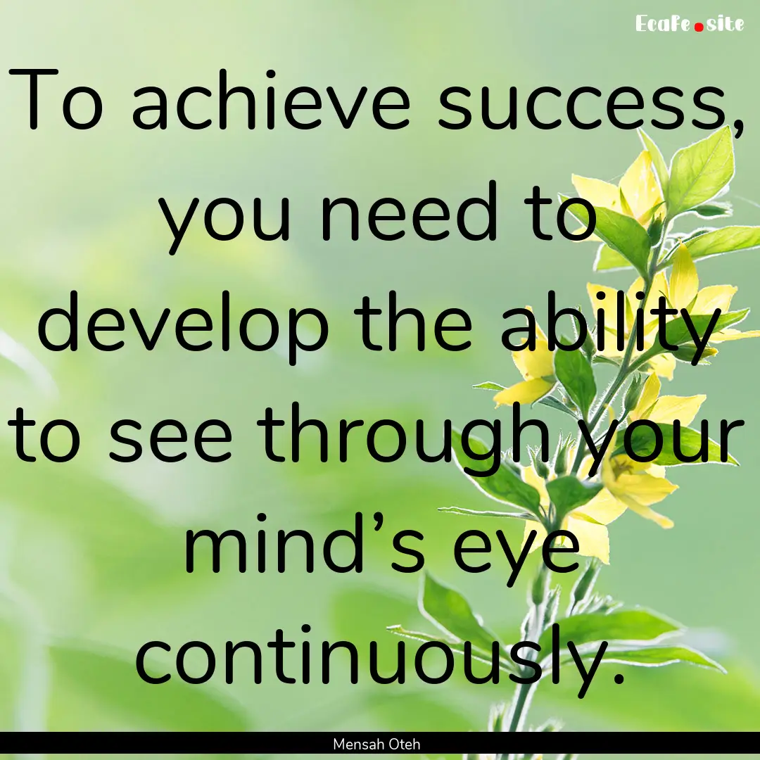 To achieve success, you need to develop the.... : Quote by Mensah Oteh