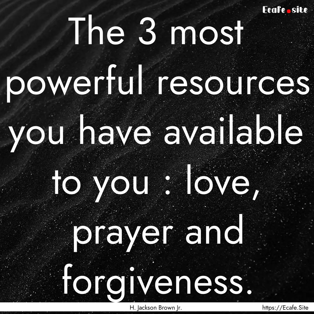 The 3 most powerful resources you have available.... : Quote by H. Jackson Brown Jr.