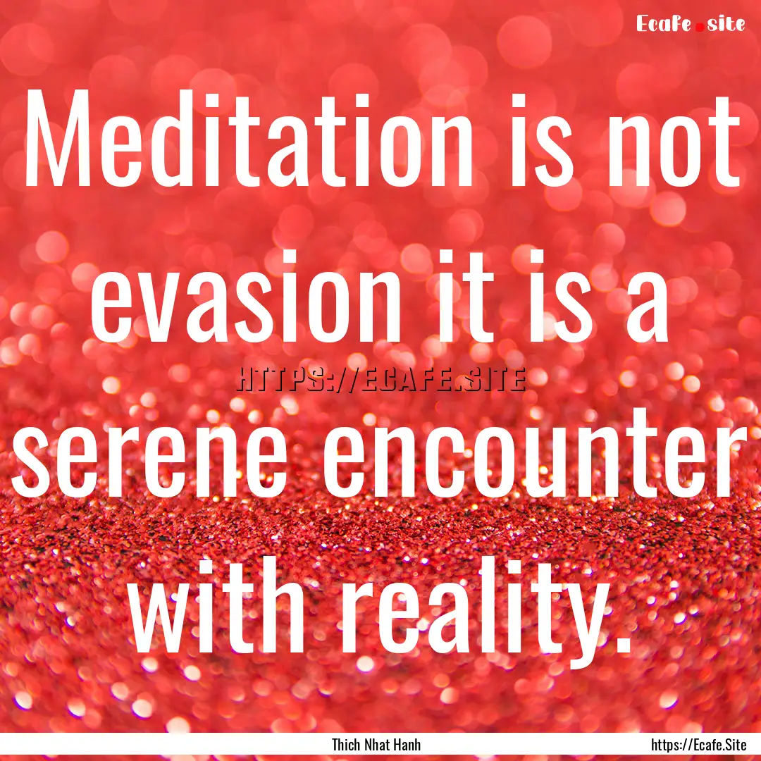 Meditation is not evasion it is a serene.... : Quote by Thich Nhat Hanh