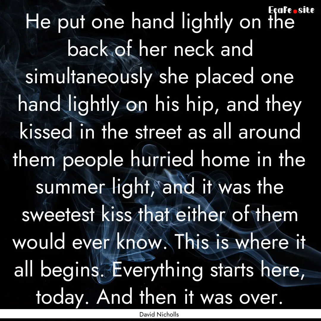 He put one hand lightly on the back of her.... : Quote by David Nicholls