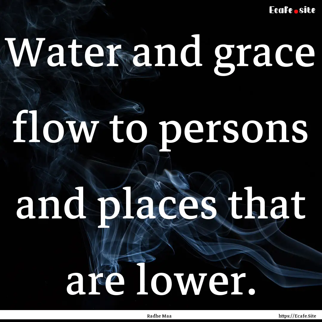 Water and grace flow to persons and places.... : Quote by Radhe Maa