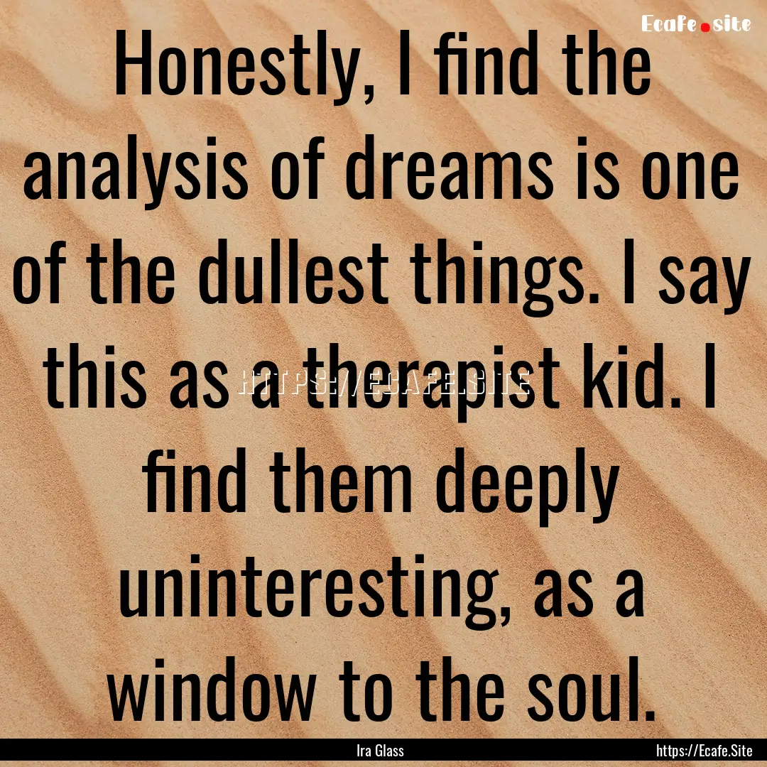 Honestly, I find the analysis of dreams is.... : Quote by Ira Glass