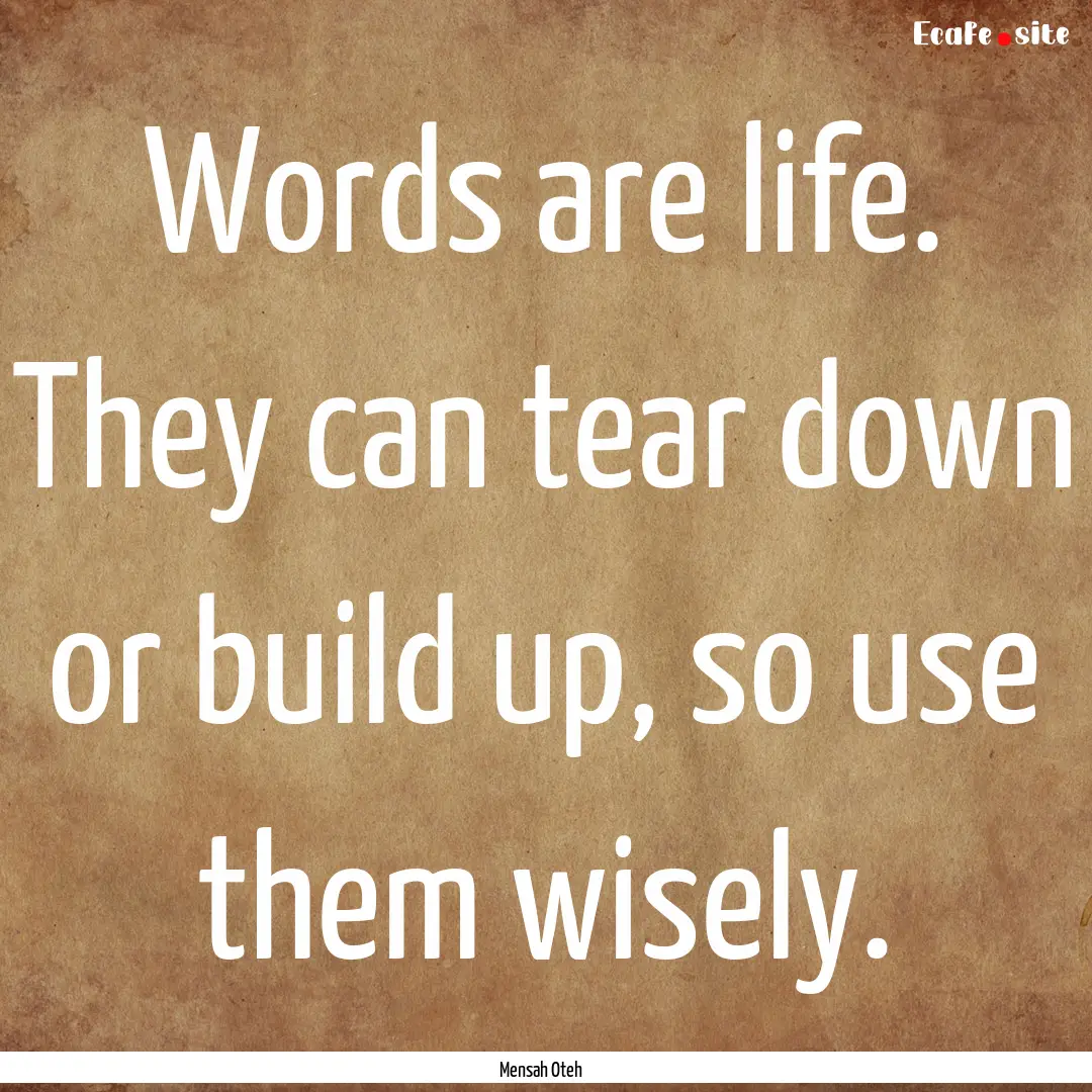 Words are life. They can tear down or build.... : Quote by Mensah Oteh