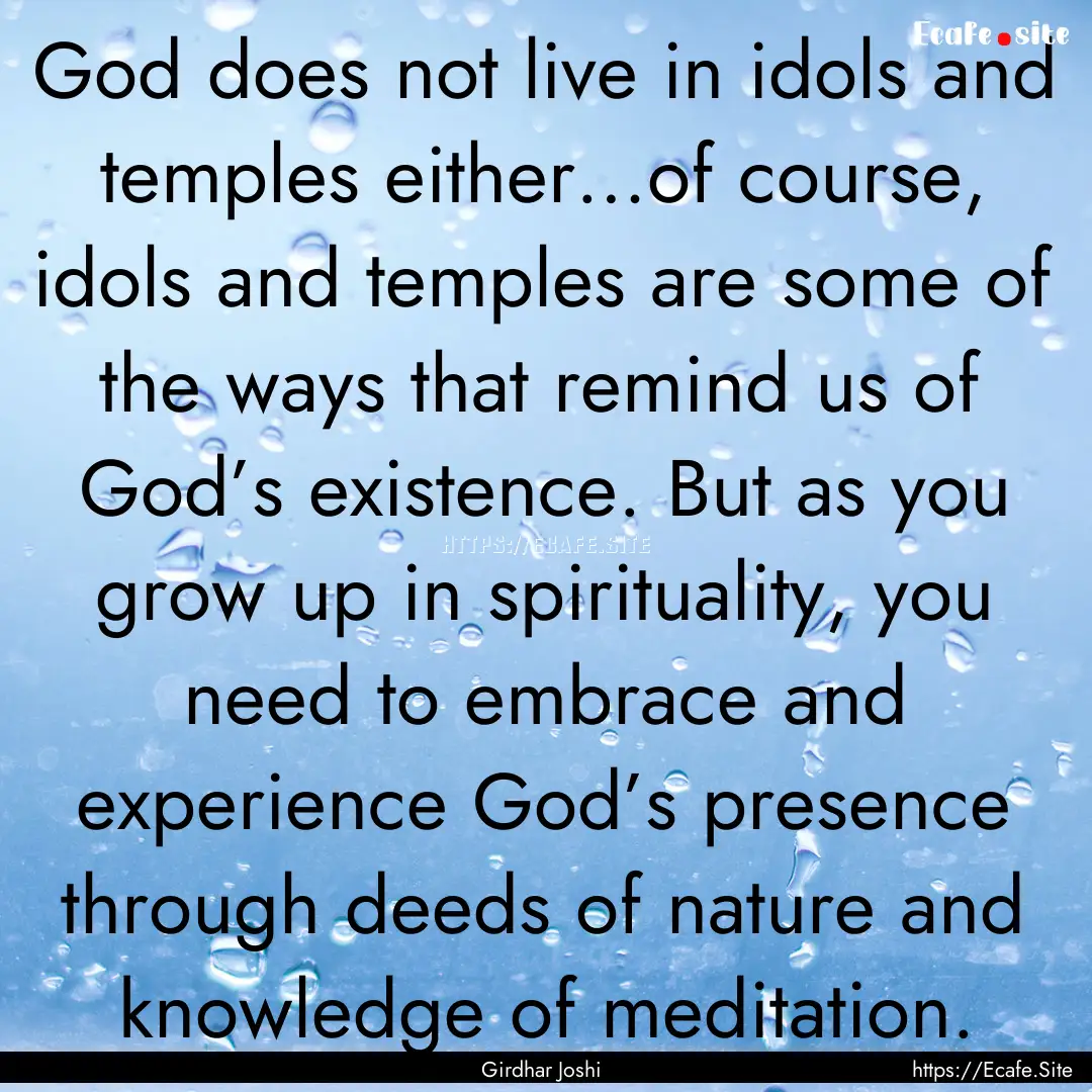 God does not live in idols and temples either…of.... : Quote by Girdhar Joshi