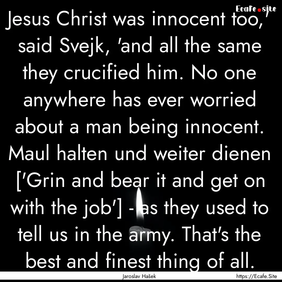 Jesus Christ was innocent too,' said Svejk,.... : Quote by Jaroslav Hašek