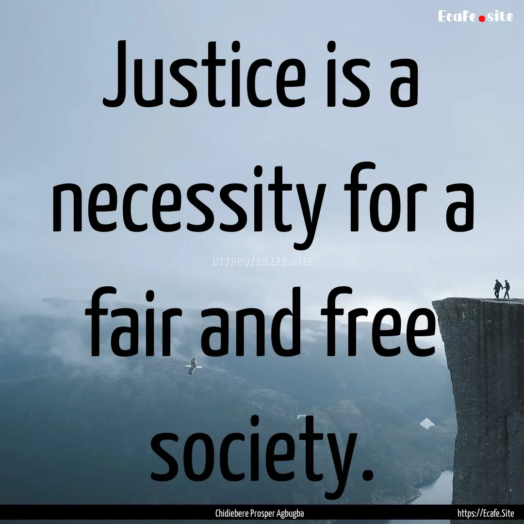 Justice is a necessity for a fair and free.... : Quote by Chidiebere Prosper Agbugba