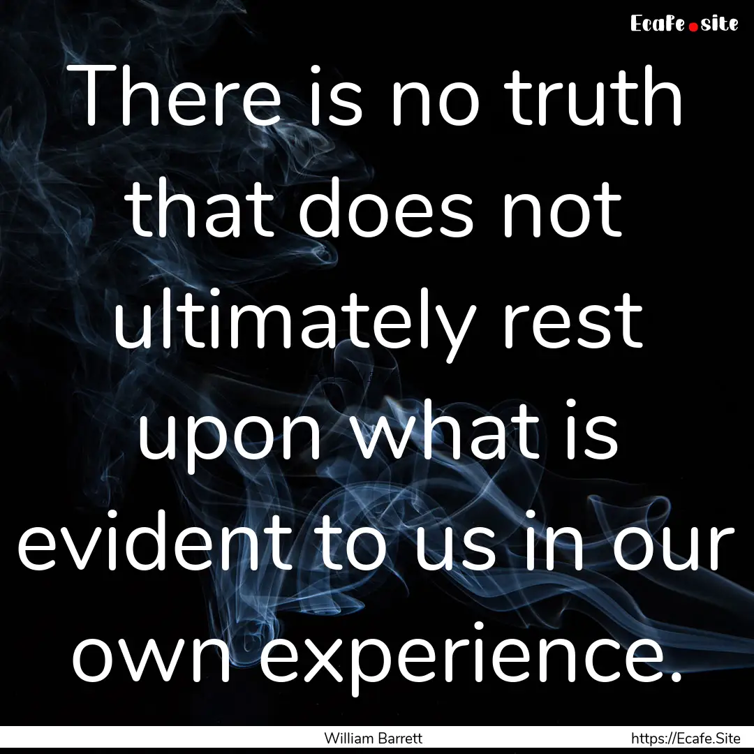 There is no truth that does not ultimately.... : Quote by William Barrett