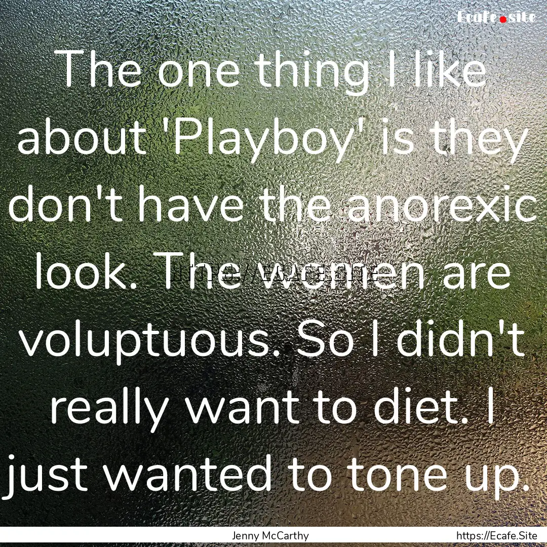 The one thing I like about 'Playboy' is they.... : Quote by Jenny McCarthy