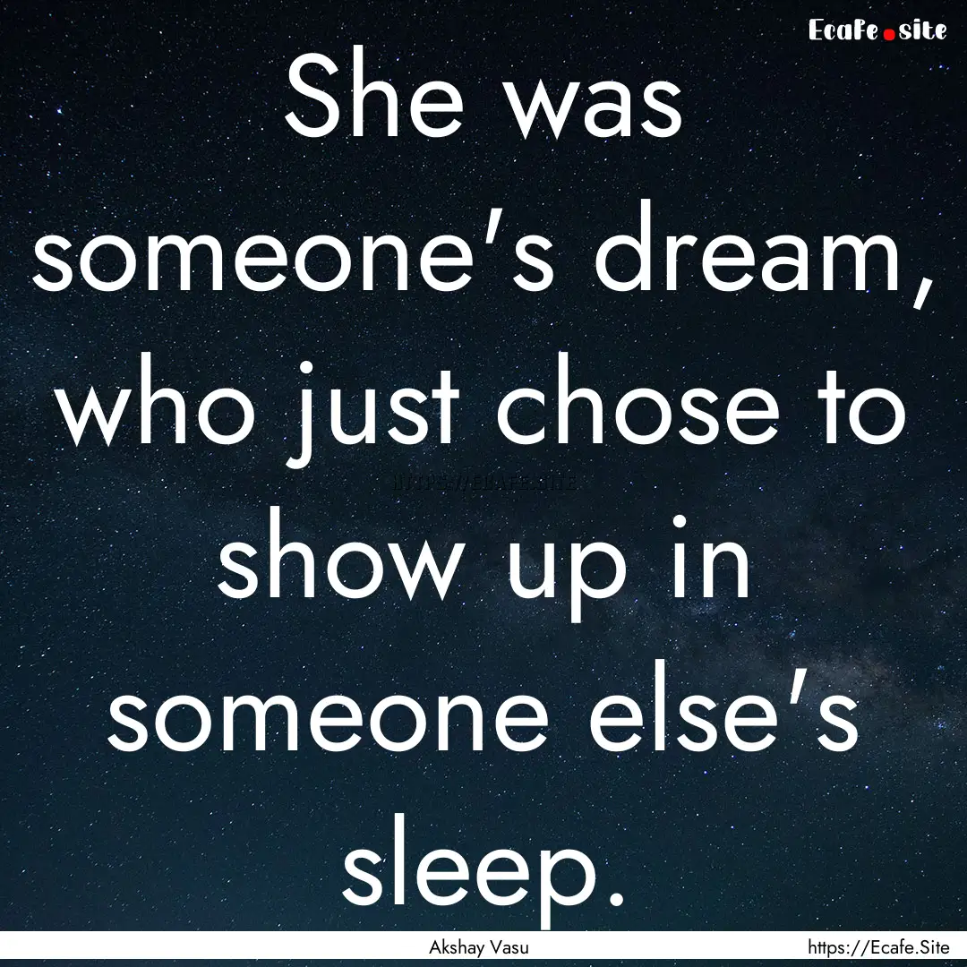 She was someone's dream, who just chose to.... : Quote by Akshay Vasu