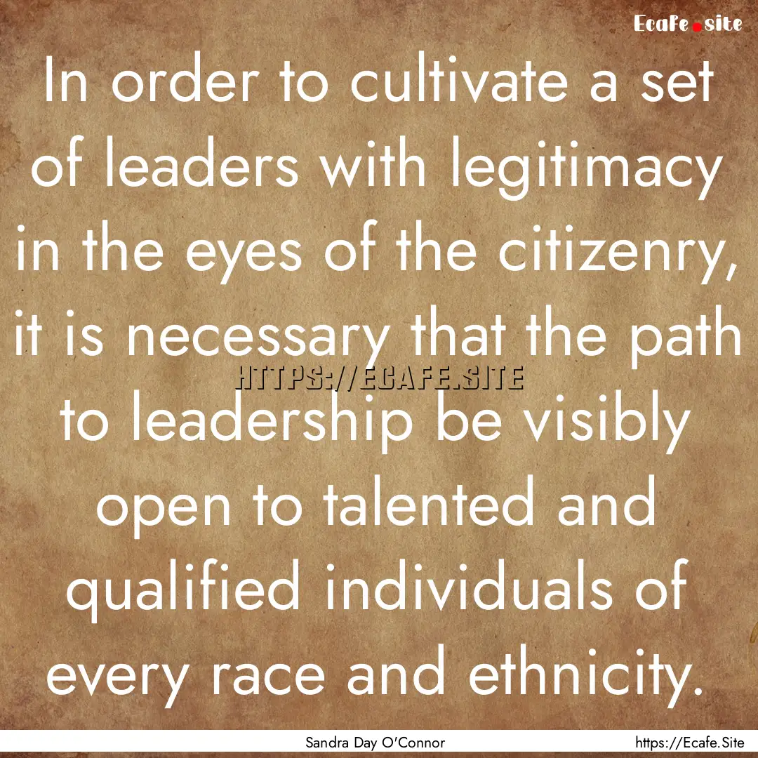 In order to cultivate a set of leaders with.... : Quote by Sandra Day O'Connor