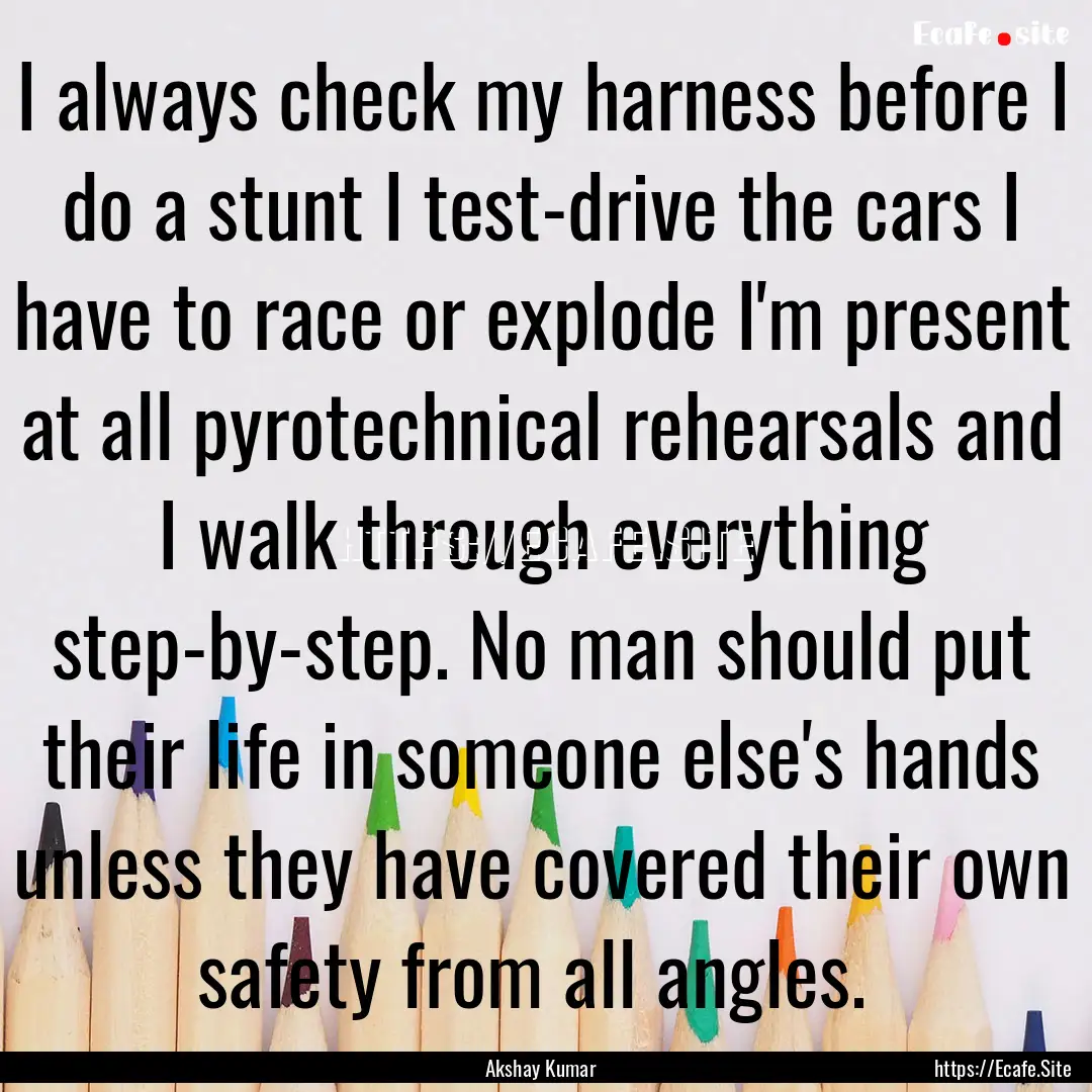 I always check my harness before I do a stunt.... : Quote by Akshay Kumar