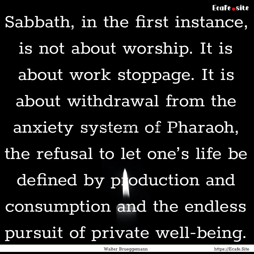 Sabbath, in the first instance, is not about.... : Quote by Walter Brueggemann