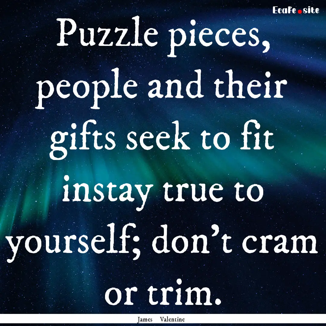 Puzzle pieces, people and their gifts seek.... : Quote by James Valentine