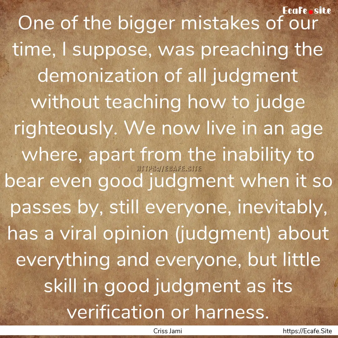 One of the bigger mistakes of our time, I.... : Quote by Criss Jami