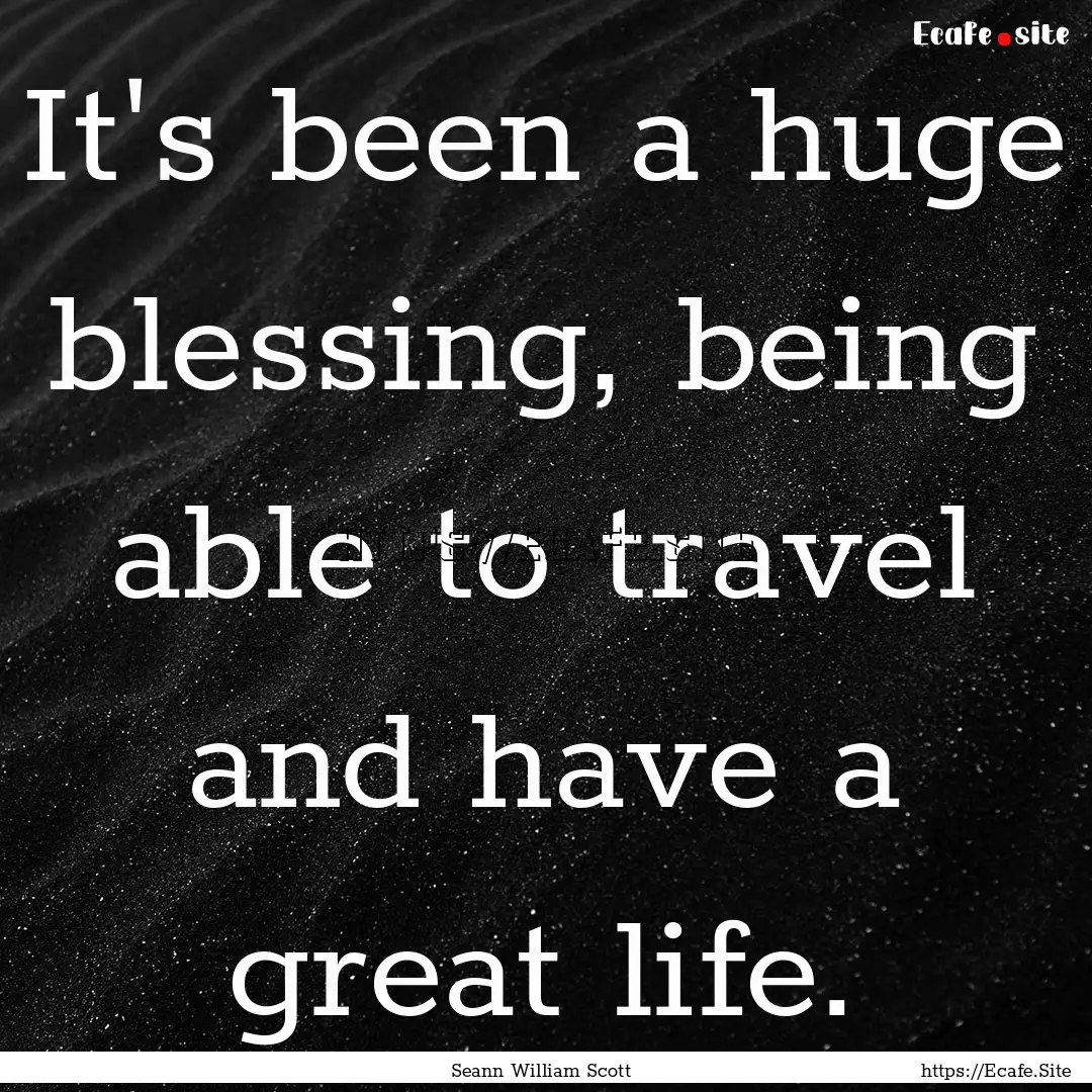 It's been a huge blessing, being able to.... : Quote by Seann William Scott