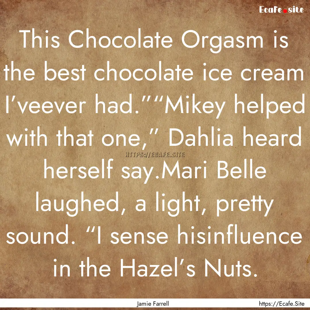 This Chocolate Orgasm is the best chocolate.... : Quote by Jamie Farrell