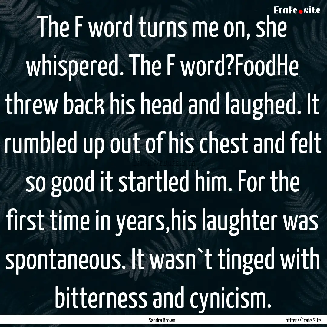 The F word turns me on, she whispered. The.... : Quote by Sandra Brown