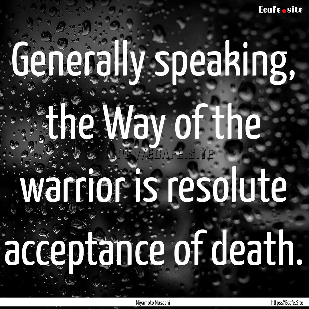 Generally speaking, the Way of the warrior.... : Quote by Miyamoto Musashi