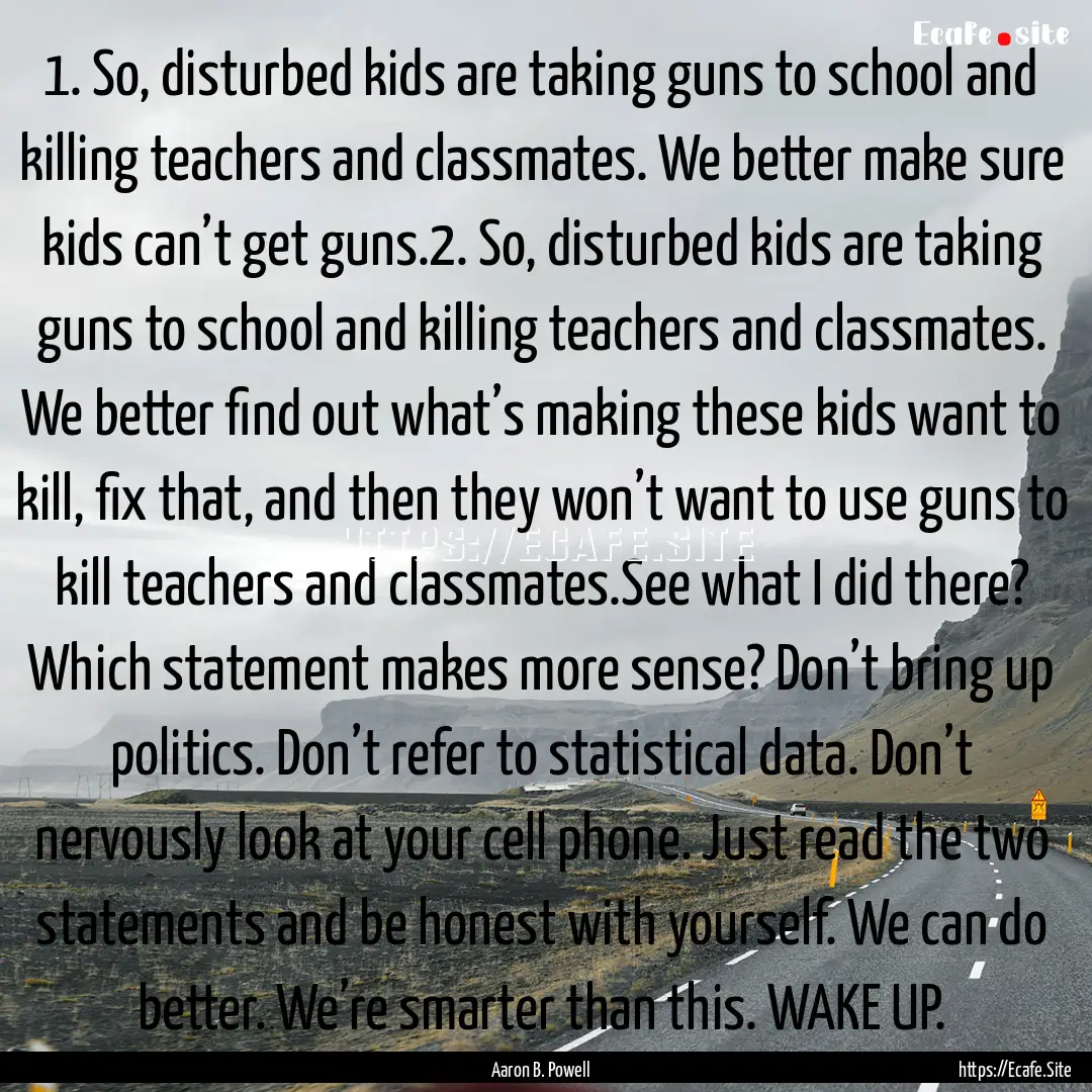 1. So, disturbed kids are taking guns to.... : Quote by Aaron B. Powell