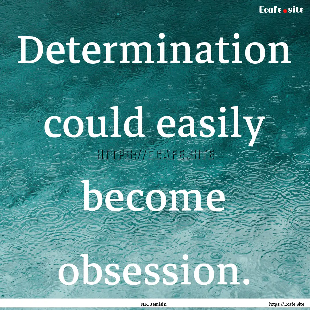 Determination could easily become obsession..... : Quote by N.K. Jemisin