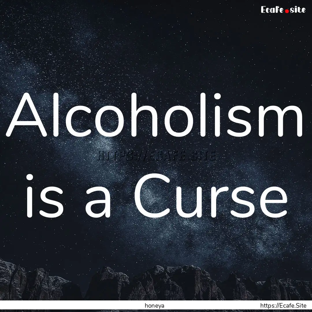 Alcoholism is a Curse : Quote by honeya