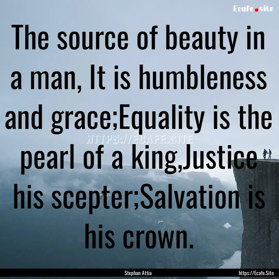 The source of beauty in a man, It is humbleness.... : Quote by Stephan Attia