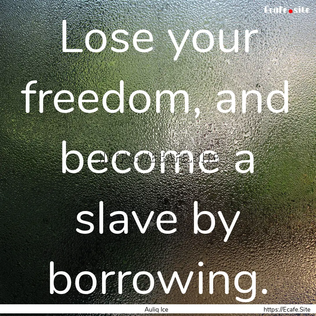 Lose your freedom, and become a slave by.... : Quote by Auliq Ice