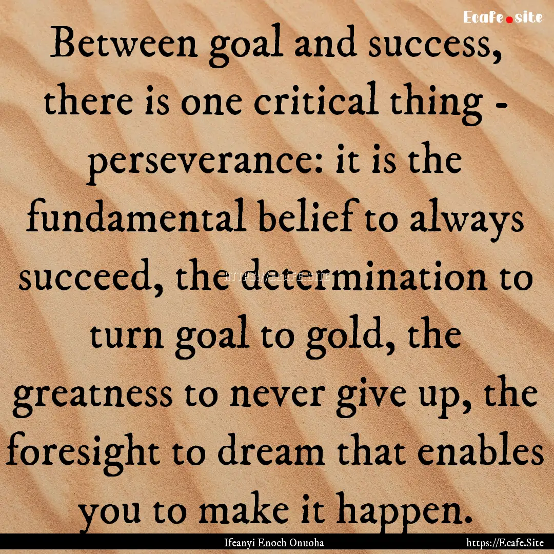 Between goal and success, there is one critical.... : Quote by Ifeanyi Enoch Onuoha