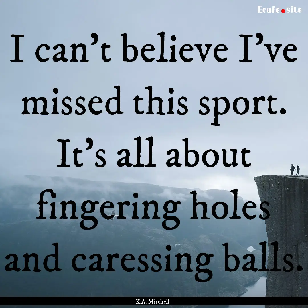 I can’t believe I’ve missed this sport..... : Quote by K.A. Mitchell