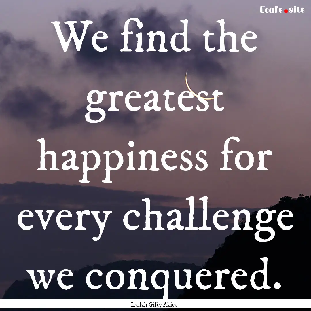 We find the greatest happiness for every.... : Quote by Lailah Gifty Akita