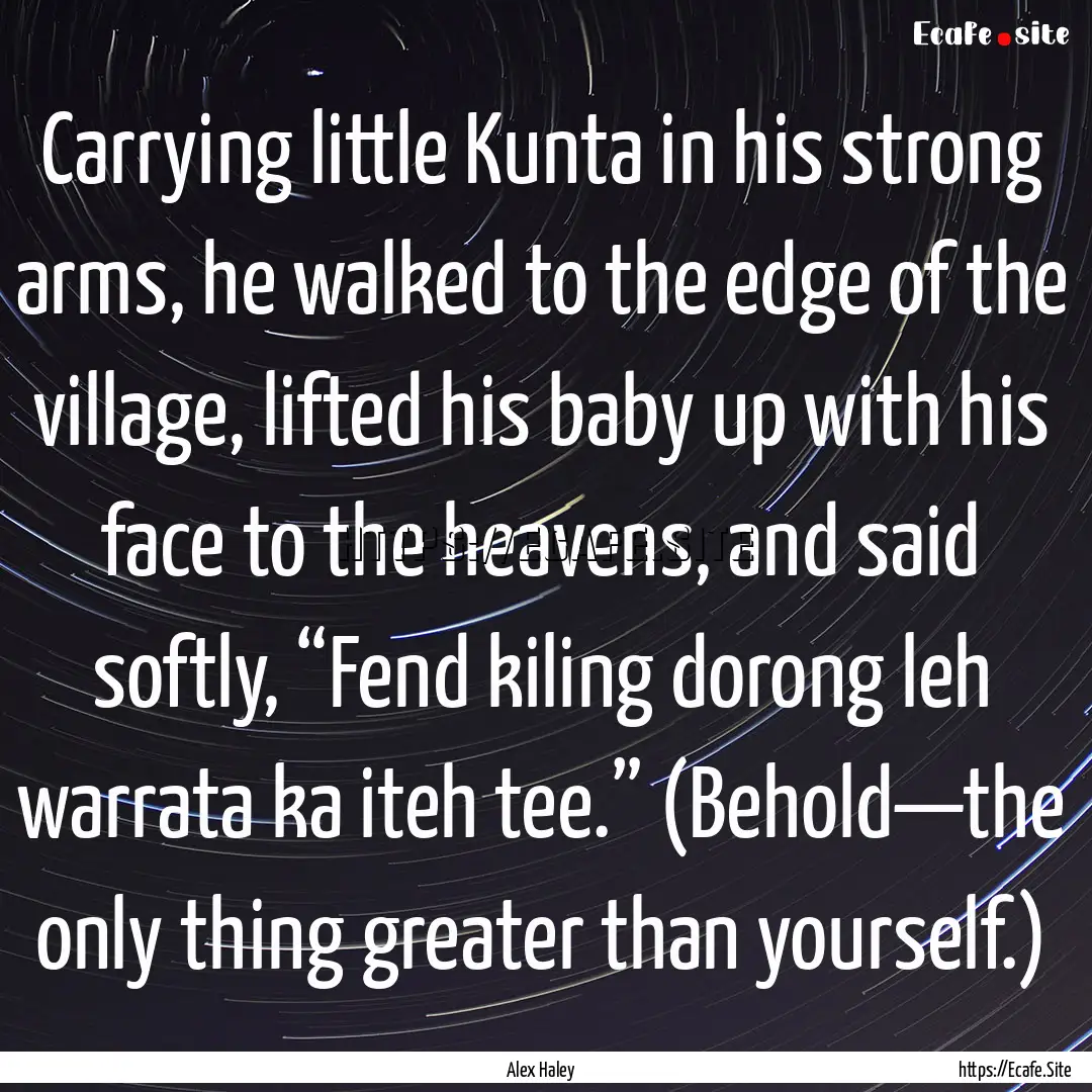 Carrying little Kunta in his strong arms,.... : Quote by Alex Haley