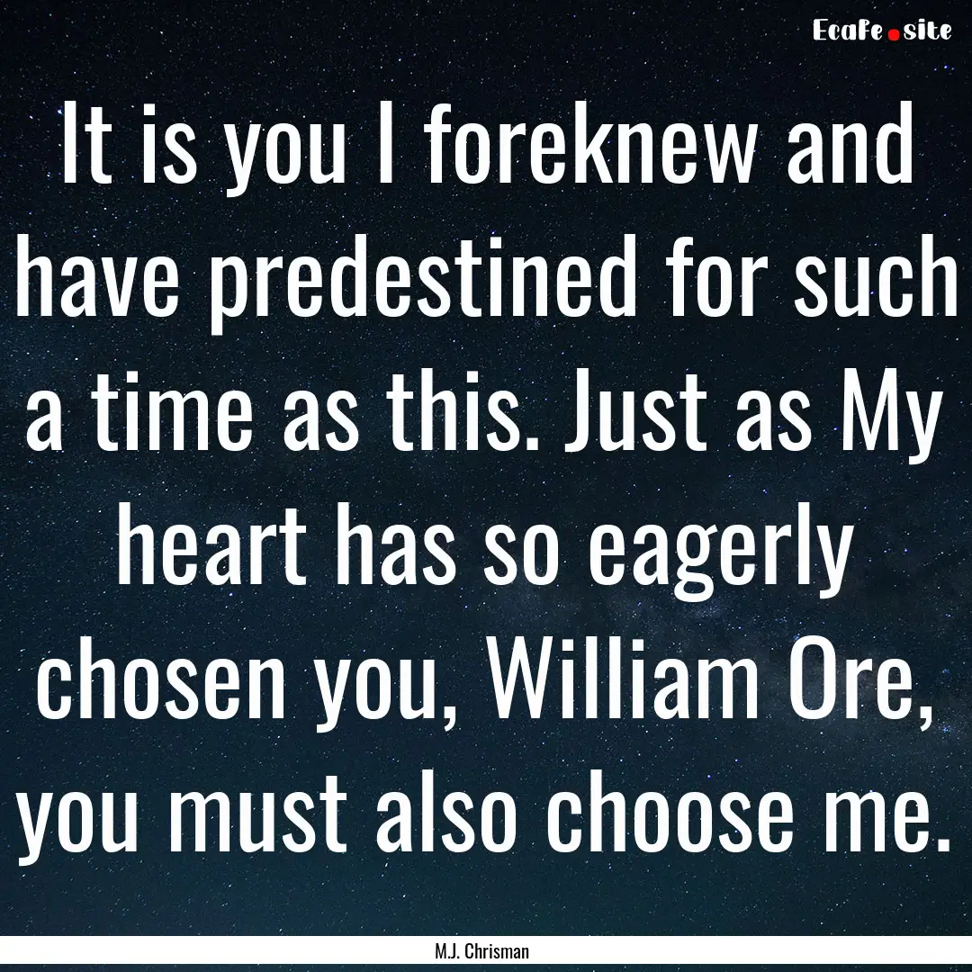 It is you I foreknew and have predestined.... : Quote by M.J. Chrisman